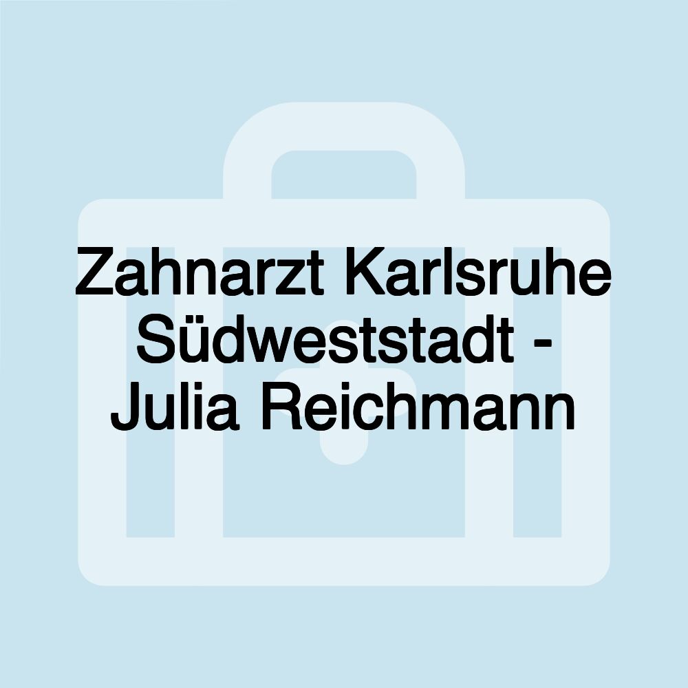 Zahnarzt Karlsruhe Südweststadt - Julia Reichmann