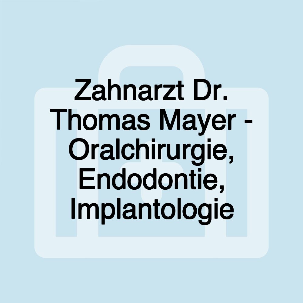 Zahnarzt Dr. Thomas Mayer - Oralchirurgie, Endodontie, Implantologie