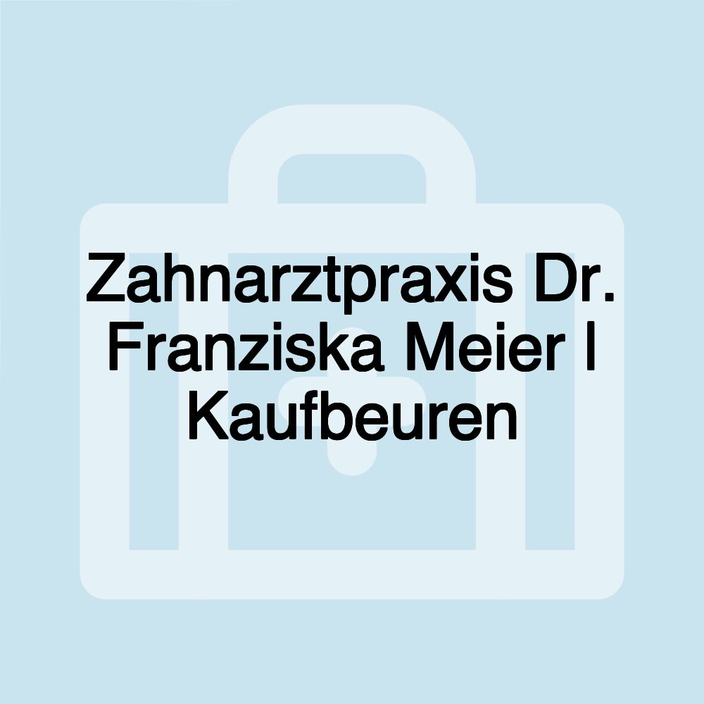 Zahnarztpraxis Dr. Franziska Meier | Kaufbeuren