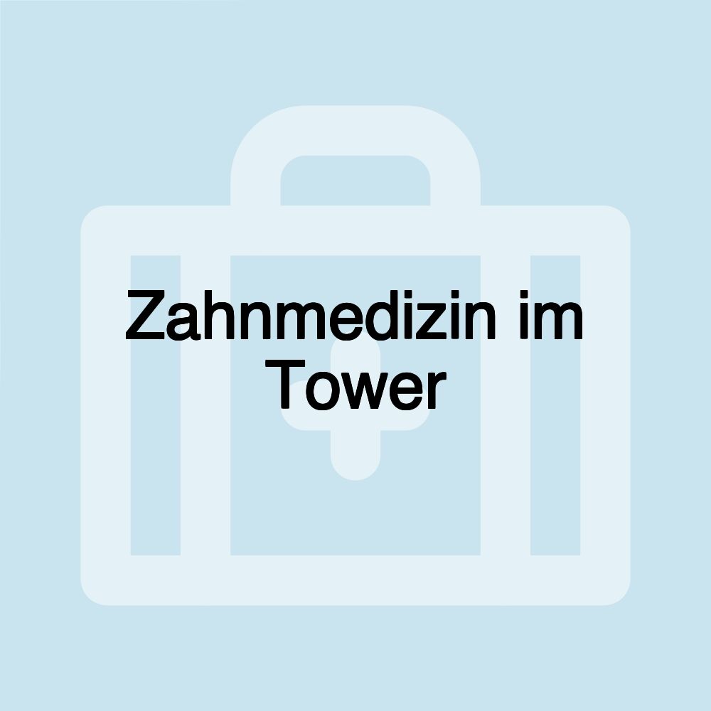 Zahnmedizin im Tower