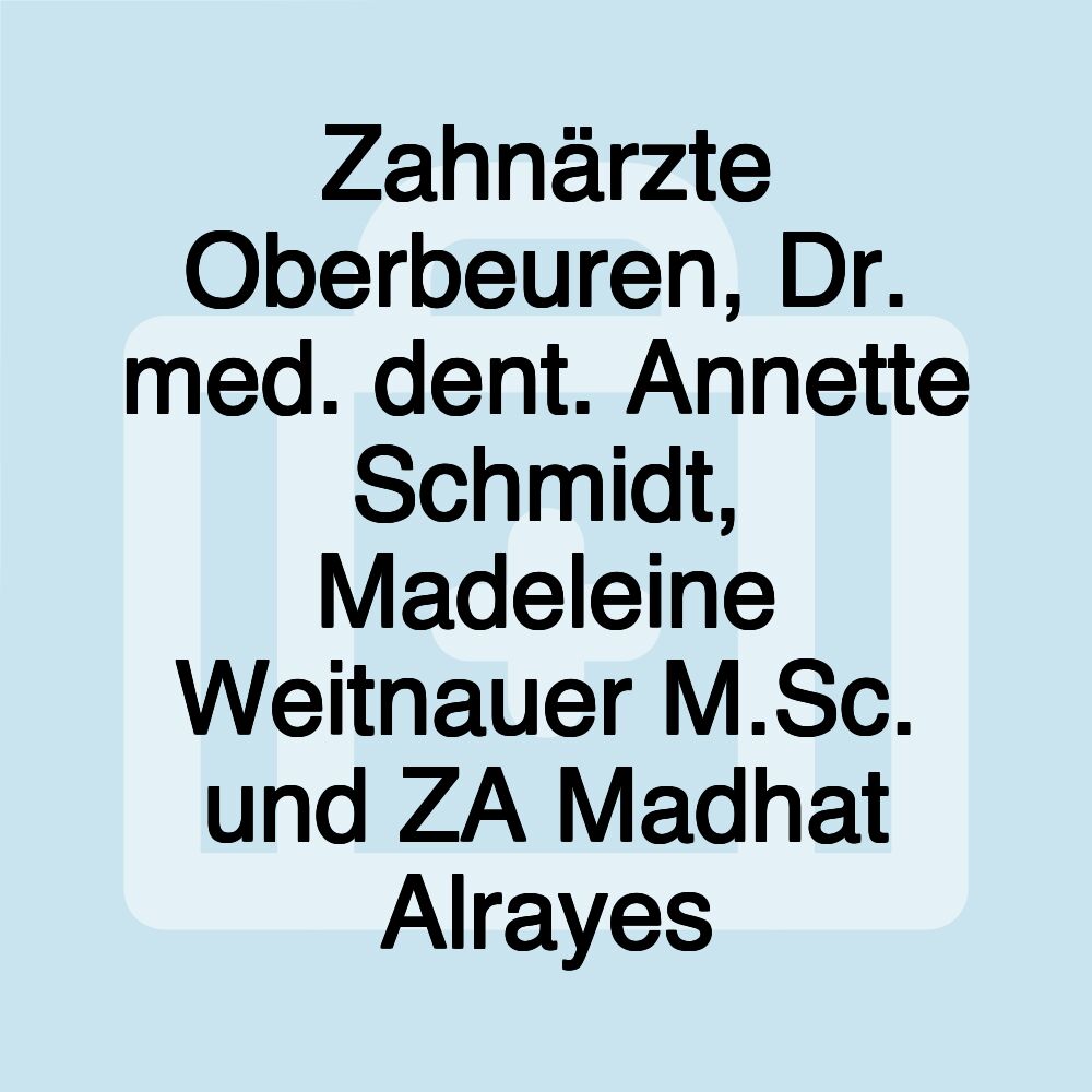 Zahnärzte Oberbeuren, Dr. med. dent. Annette Schmidt, Madeleine Weitnauer M.Sc. und ZA Madhat Alrayes