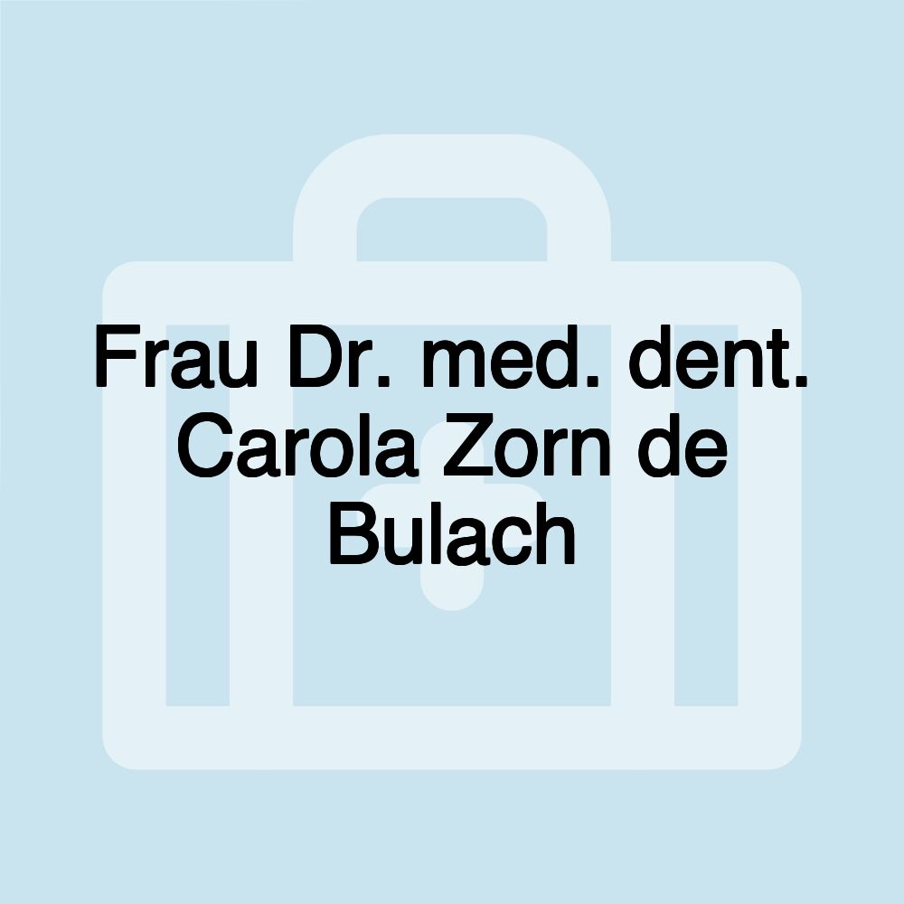 Frau Dr. med. dent. Carola Zorn de Bulach