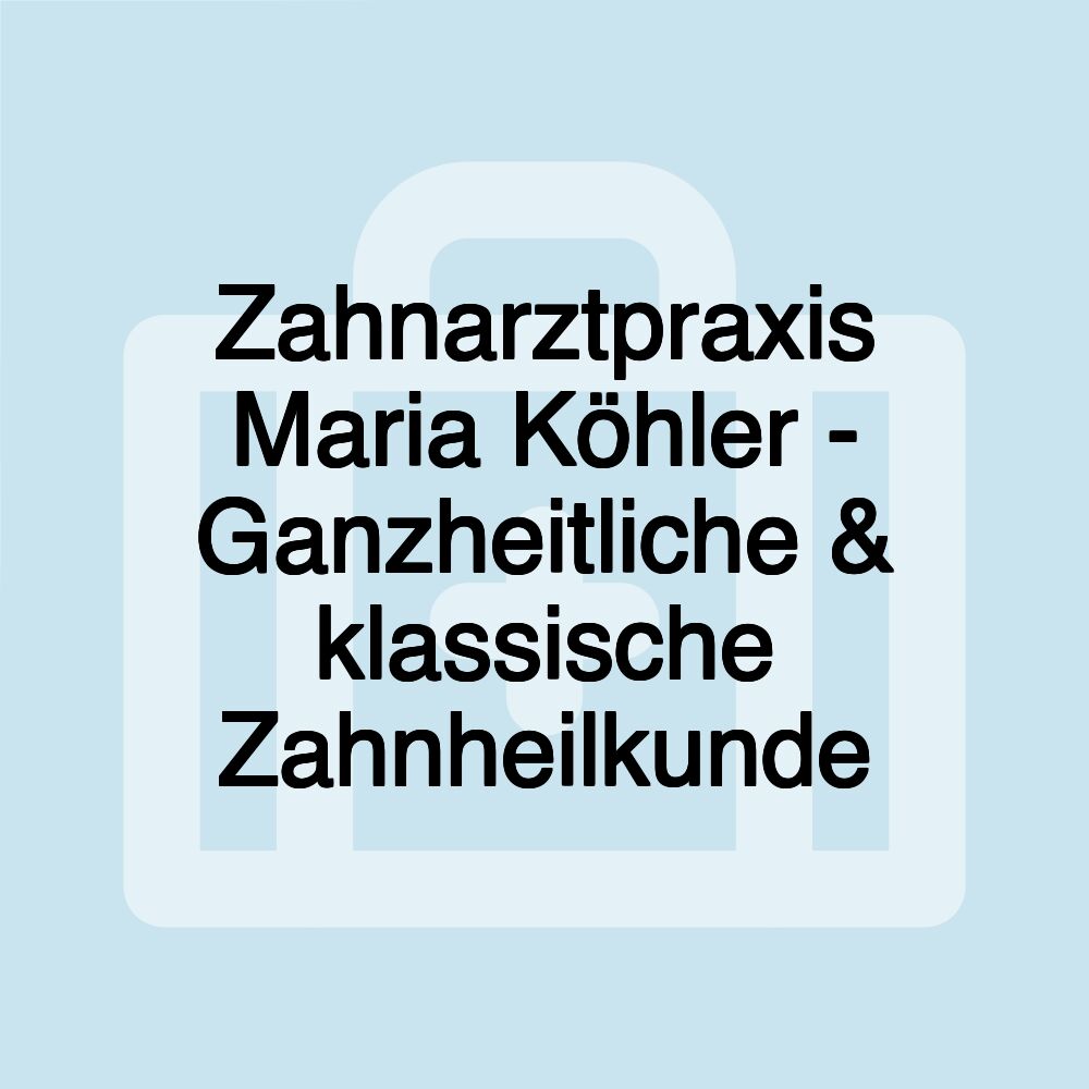 Zahnarztpraxis Maria Köhler - Ganzheitliche & klassische Zahnheilkunde