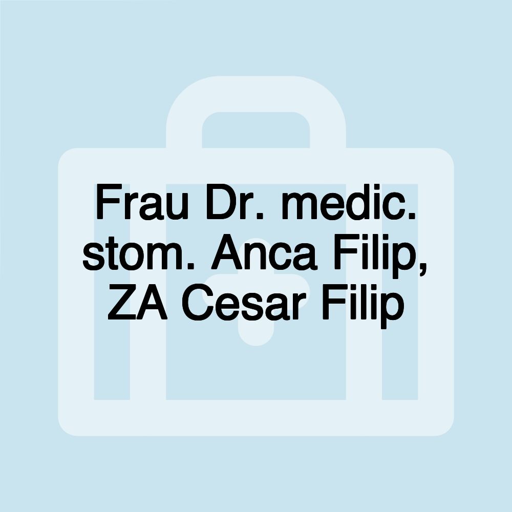 Frau Dr. medic. stom. Anca Filip, ZA Cesar Filip