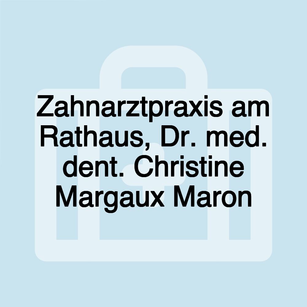 Zahnarztpraxis am Rathaus, Dr. med. dent. Christine Margaux Maron