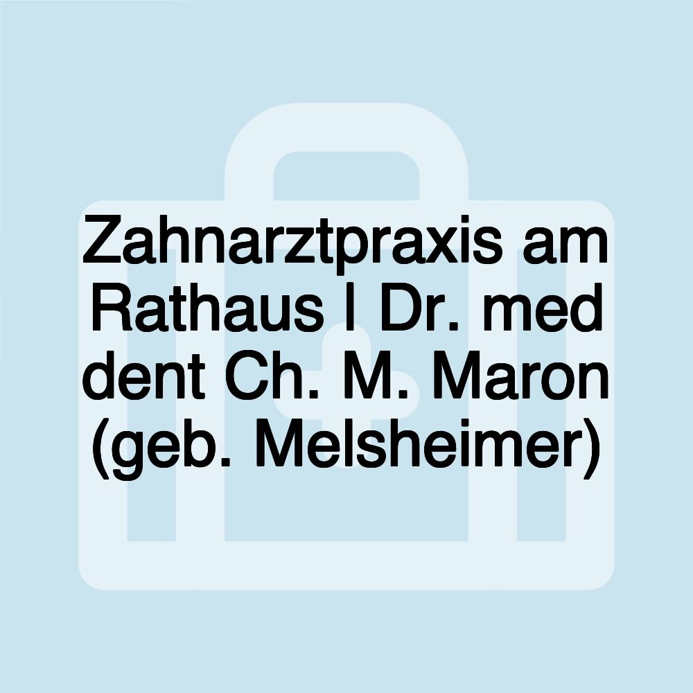 Zahnarztpraxis am Rathaus | Dr. med dent Ch. M. Maron (geb. Melsheimer)