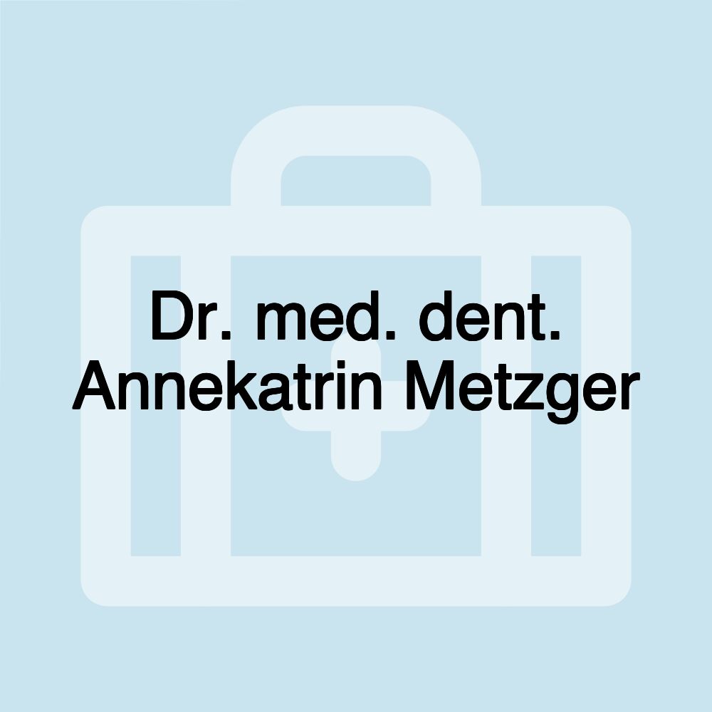 Dr. med. dent. Annekatrin Metzger