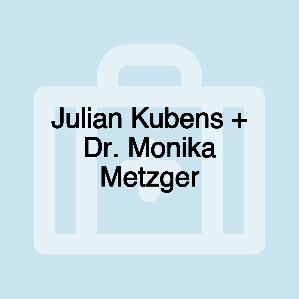 Julian Kubens + Dr. Monika Metzger