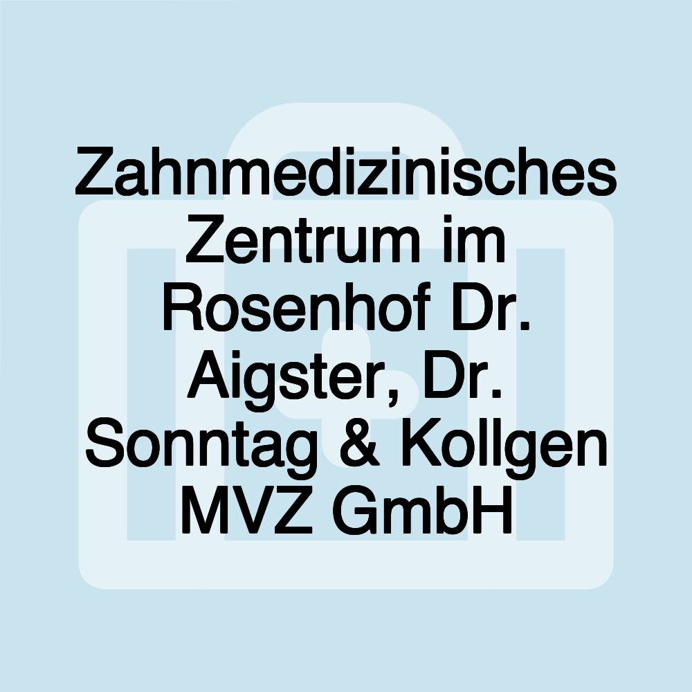 Zahnmedizinisches Zentrum im Rosenhof Dr. Aigster, Dr. Sonntag & Kollgen MVZ GmbH