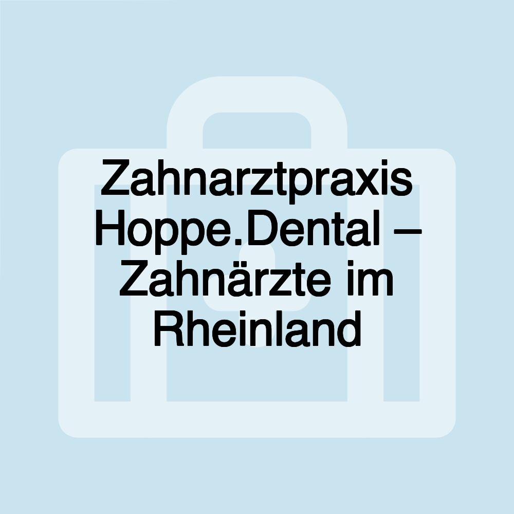 Zahnarztpraxis Hoppe.Dental – Zahnärzte im Rheinland