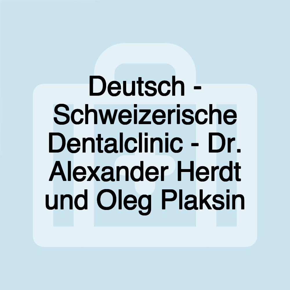 Deutsch - Schweizerische Dentalclinic - Dr. Alexander Herdt und Oleg Plaksin