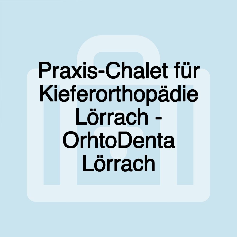 Praxis-Chalet für Kieferorthopädie Lörrach - OrhtoDenta Lörrach