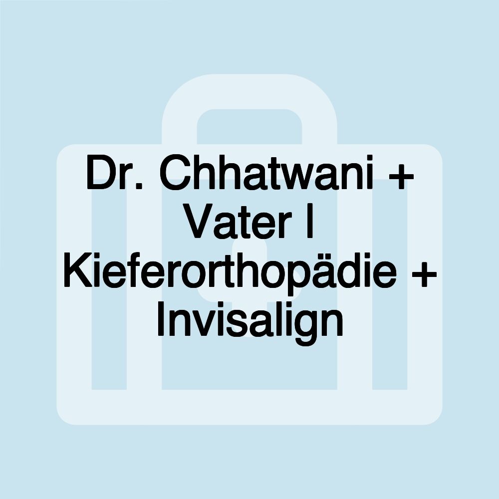 Dr. Chhatwani + Vater | Kieferorthopädie + Invisalign