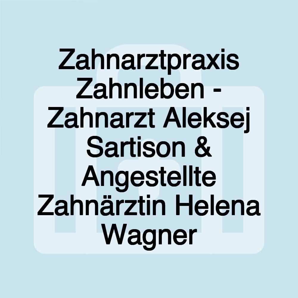 Zahnarztpraxis Zahnleben - Zahnarzt Aleksej Sartison & Angestellte Zahnärztin Helena Wagner