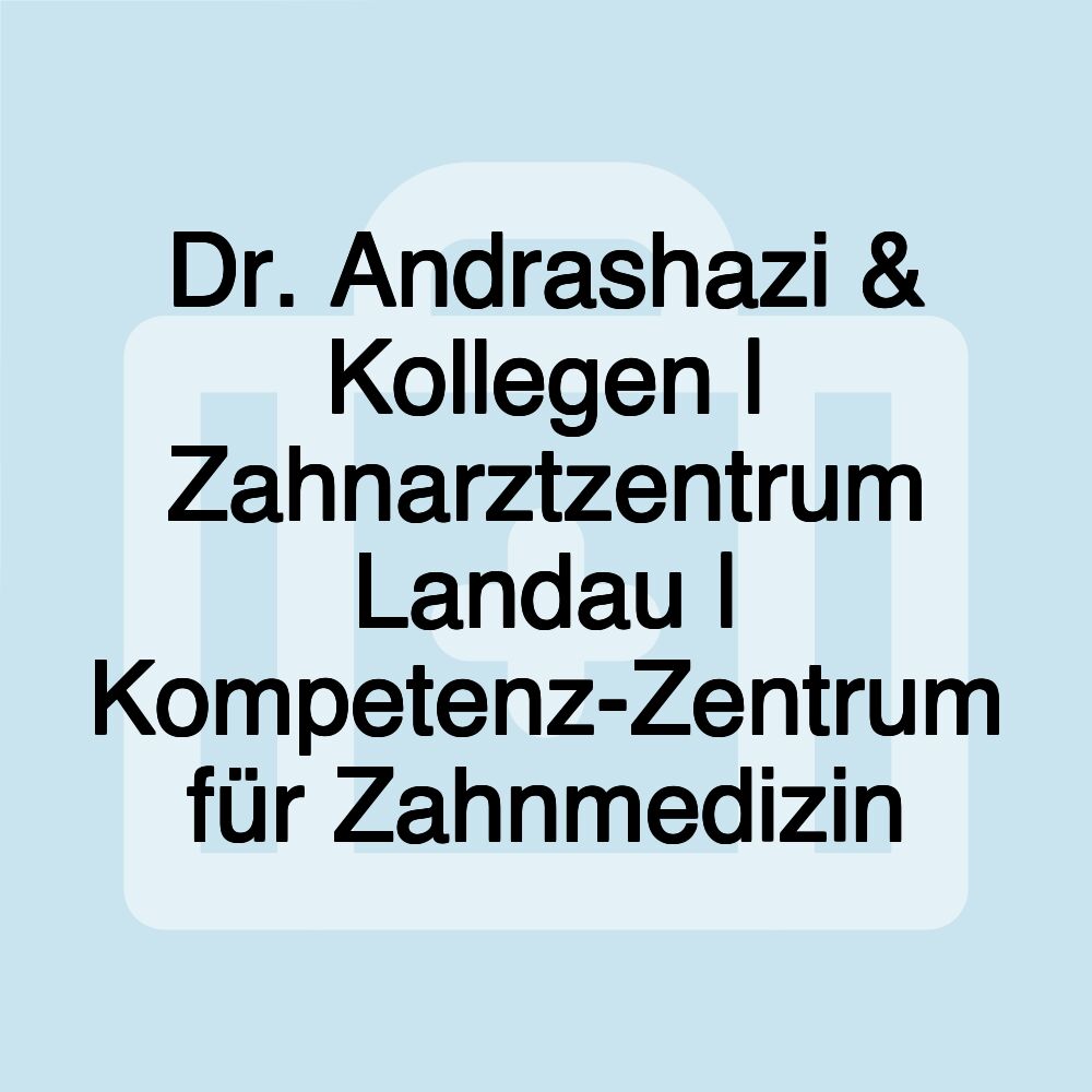 Dr. Andrashazi & Kollegen | Zahnarztzentrum Landau | Kompetenz-Zentrum für Zahnmedizin