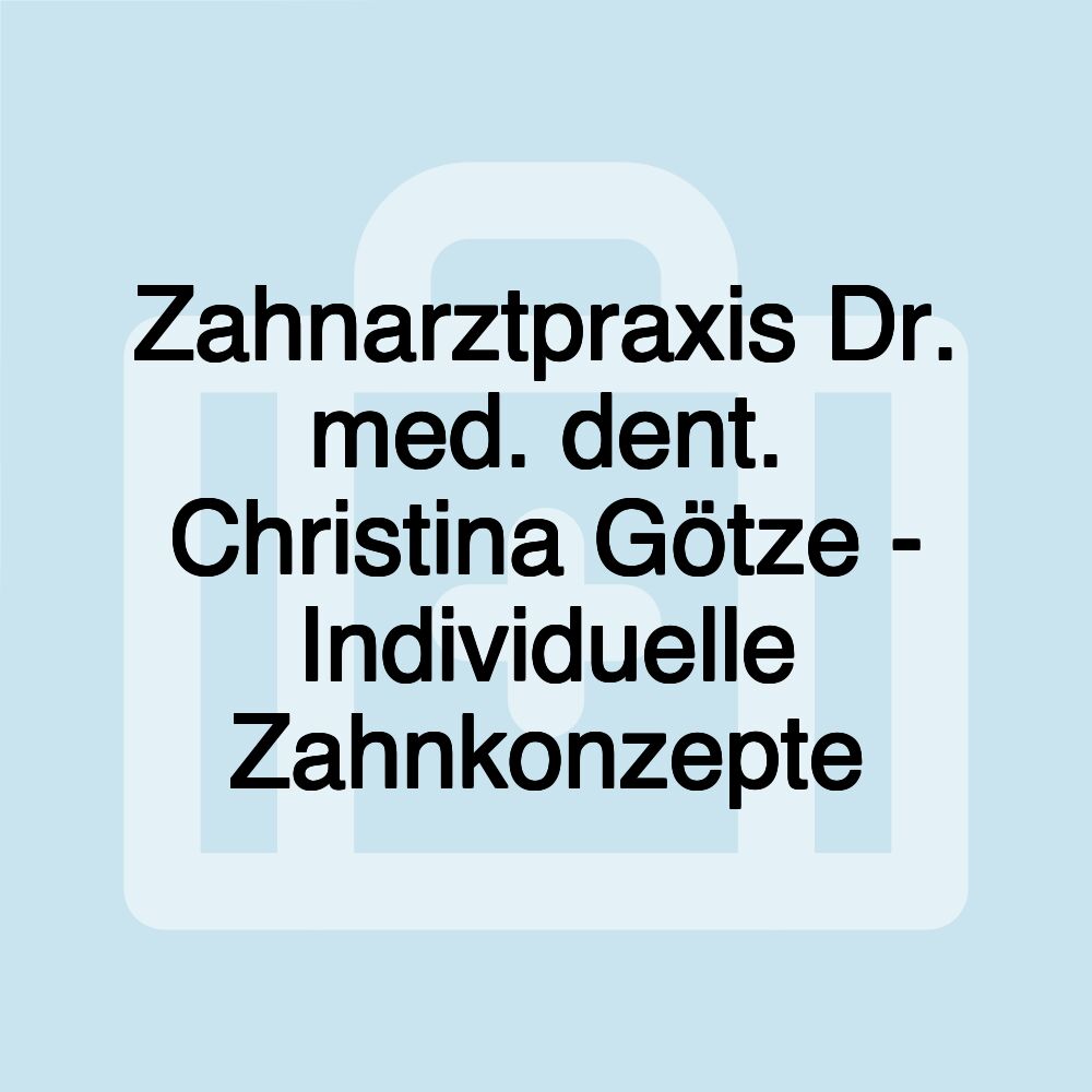 Zahnarztpraxis Dr. med. dent. Christina Götze - Individuelle Zahnkonzepte