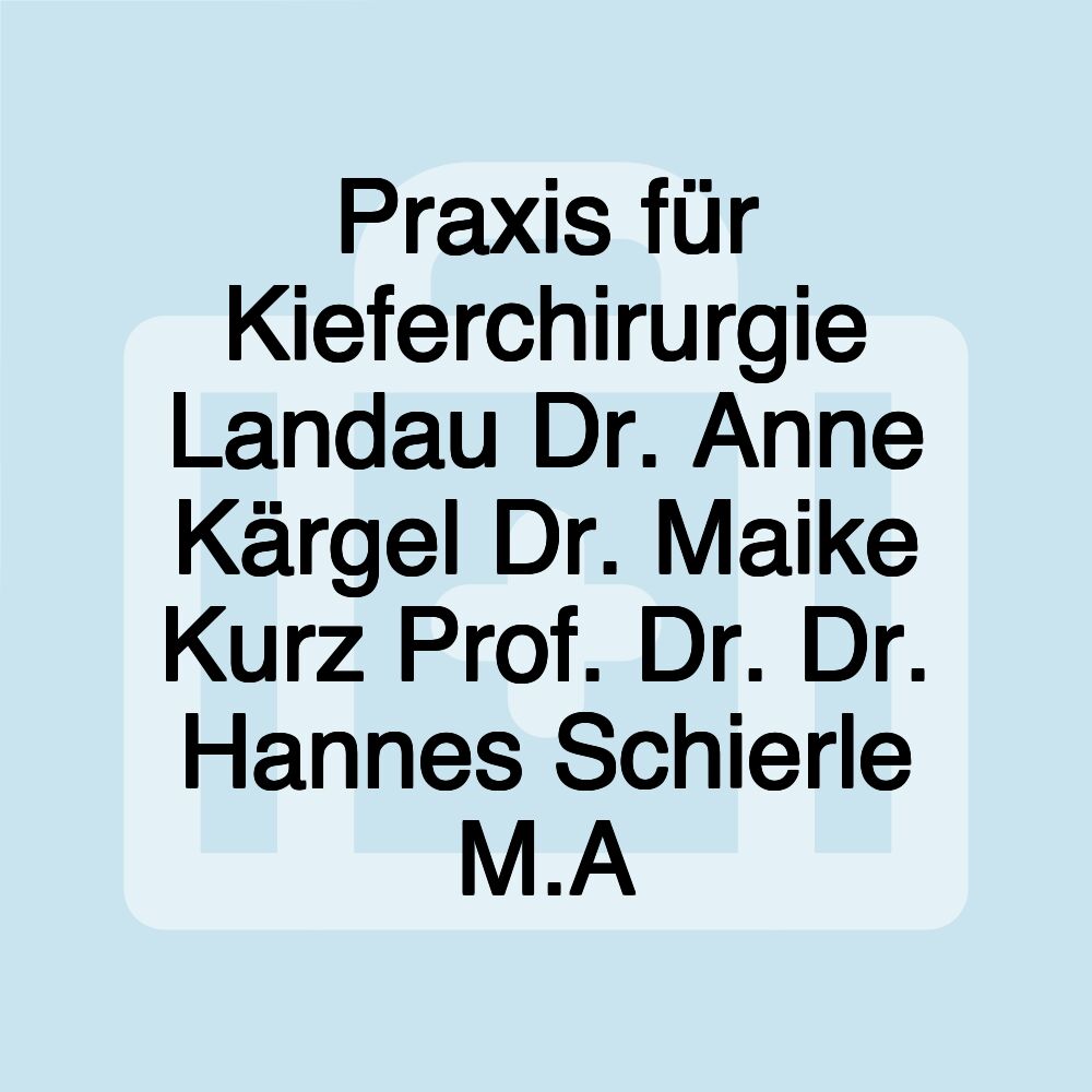 Praxis für Kieferchirurgie Landau Dr. Anne Kärgel Dr. Maike Kurz Prof. Dr. Dr. Hannes Schierle M.A