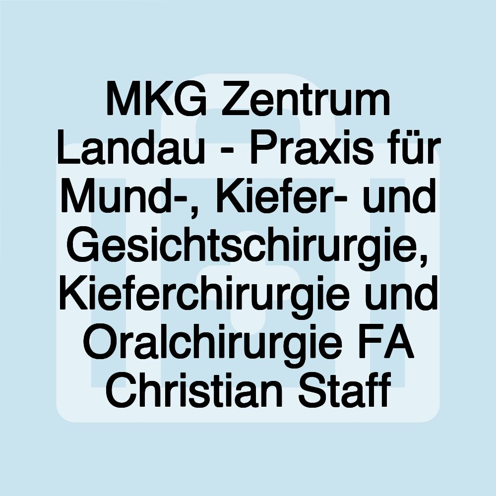 MKG Zentrum Landau - Praxis für Mund-, Kiefer- und Gesichtschirurgie, Kieferchirurgie und Oralchirurgie FA Christian Staff