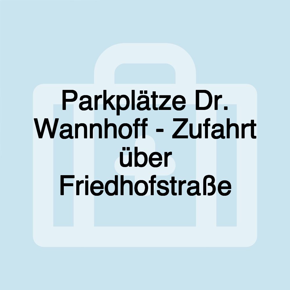 Parkplätze Dr. Wannhoff - Zufahrt über Friedhofstraße