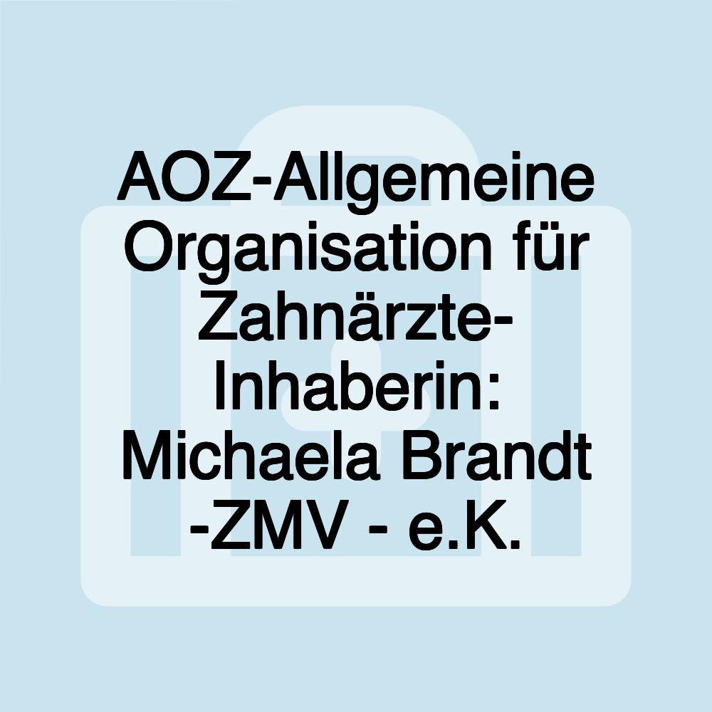 AOZ-Allgemeine Organisation für Zahnärzte- Inhaberin: Michaela Brandt -ZMV - e.K.