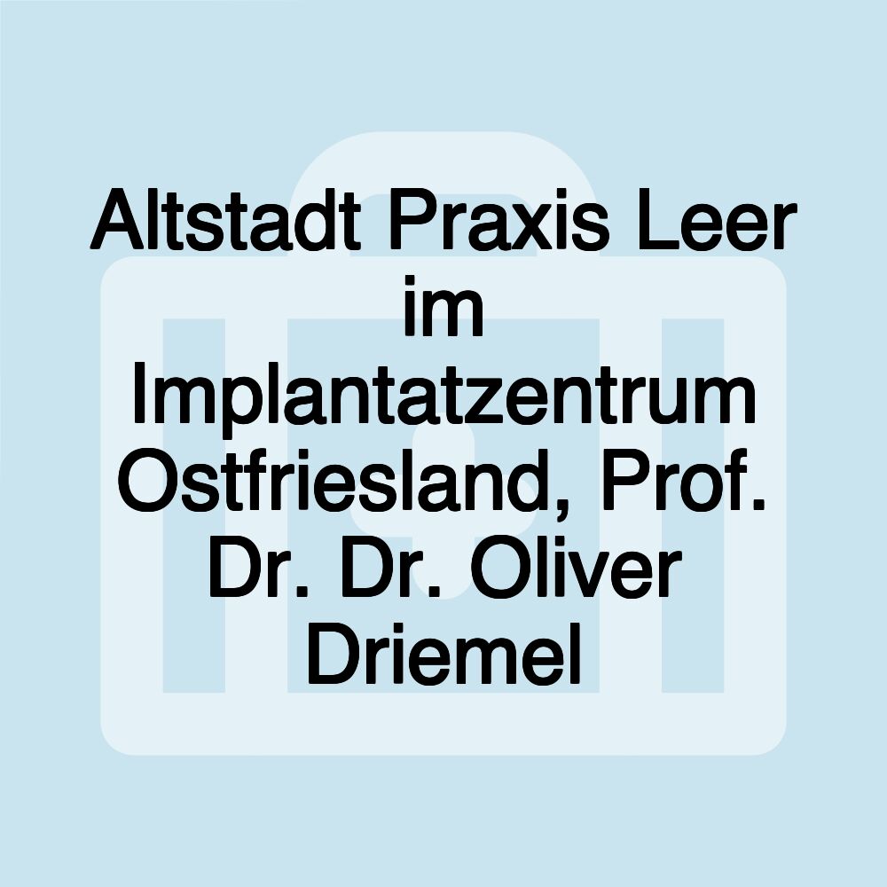 Altstadt Praxis Leer im Implantatzentrum Ostfriesland, Prof. Dr. Dr. Oliver Driemel