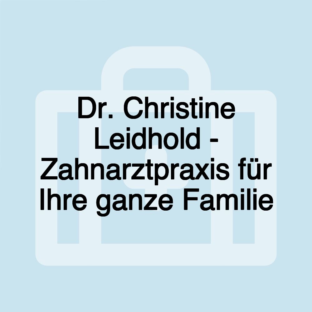 Dr. Christine Leidhold - Zahnarztpraxis für Ihre ganze Familie