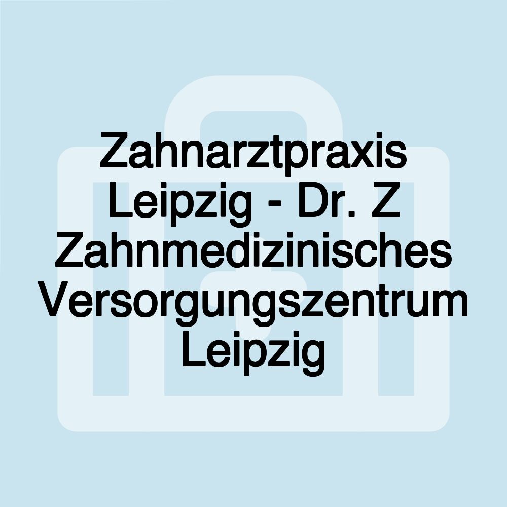 Zahnarztpraxis Leipzig - Dr. Z Zahnmedizinisches Versorgungszentrum Leipzig