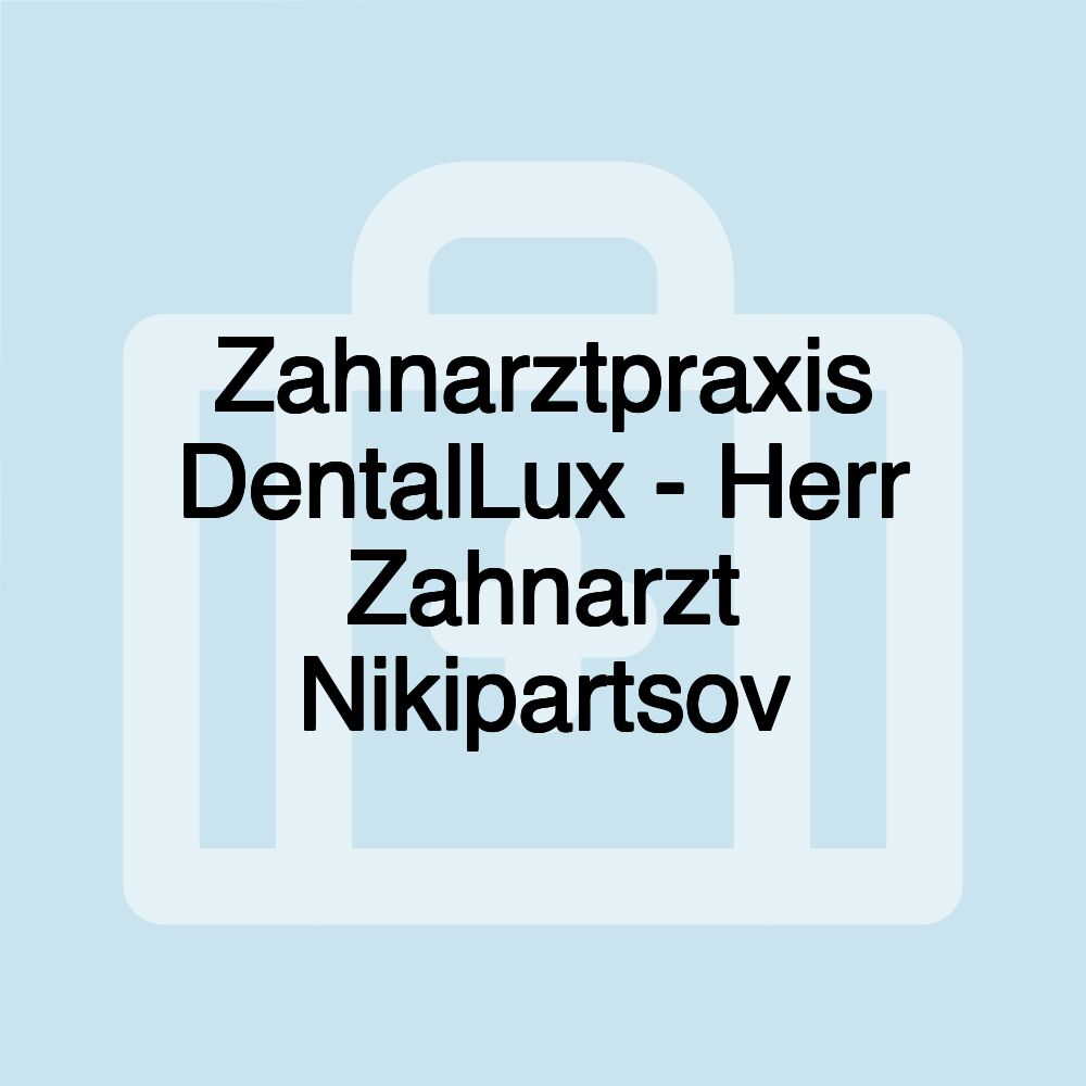 Zahnarztpraxis DentalLux - Herr Zahnarzt Nikipartsov