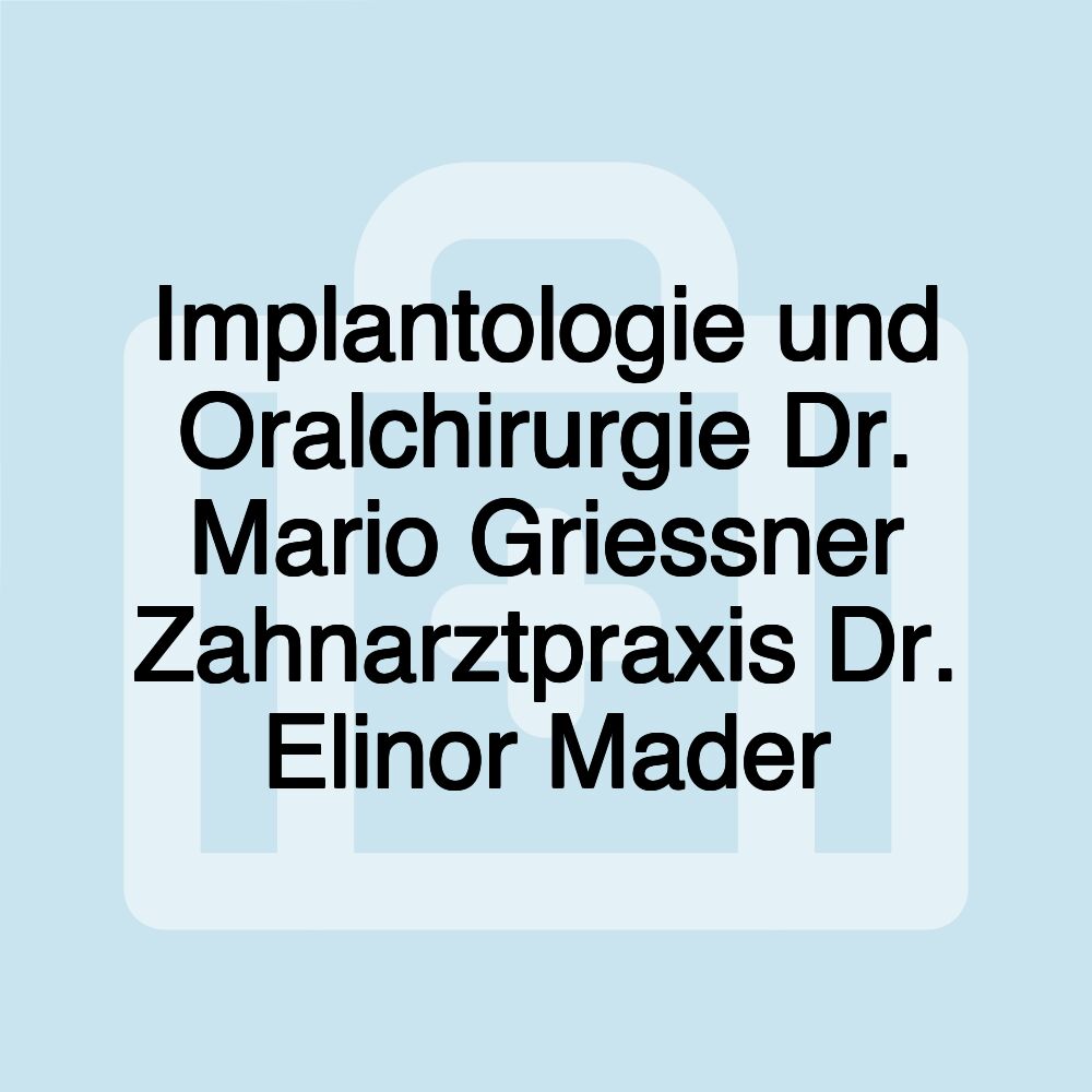 Implantologie und Oralchirurgie Dr. Mario Griessner Zahnarztpraxis Dr. Elinor Mader