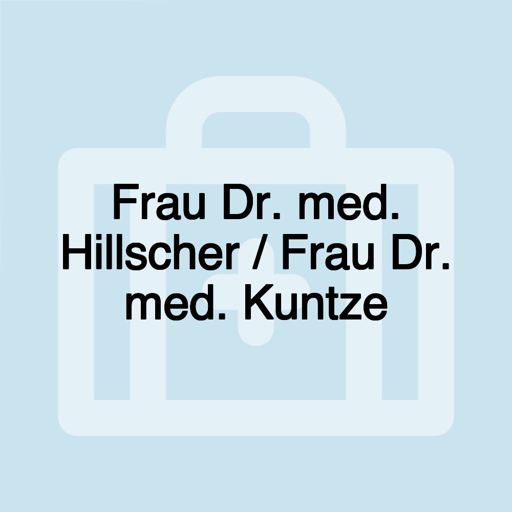 Frau Dr. med. Hillscher / Frau Dr. med. Kuntze