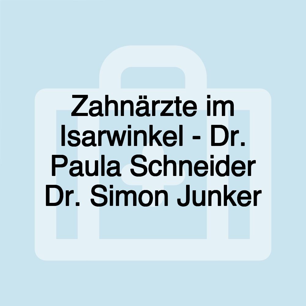 Zahnärzte im Isarwinkel - Dr. Paula Schneider Dr. Simon Junker