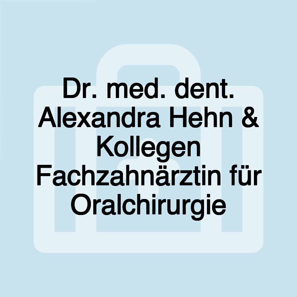 Dr. med. dent. Alexandra Hehn & Kollegen Fachzahnärztin für Oralchirurgie