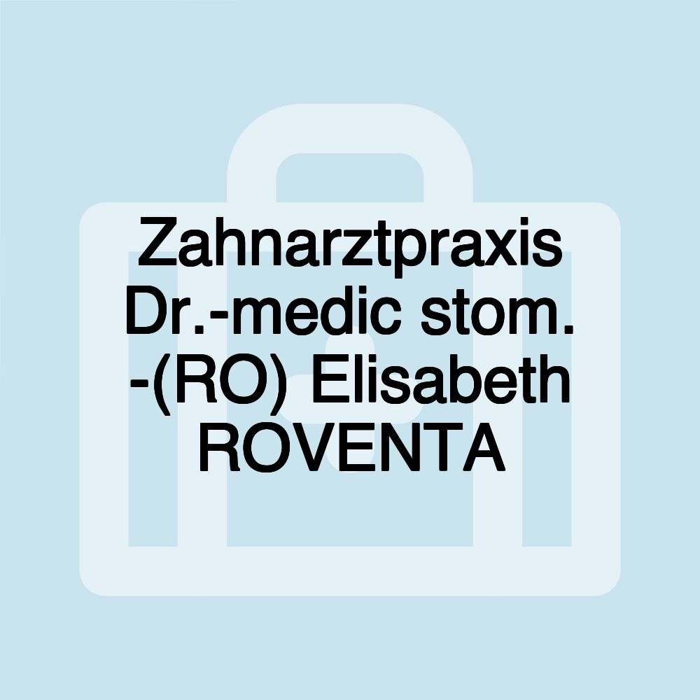 Zahnarztpraxis Dr.-medic stom. ­(RO) Elisabeth ROVENTA