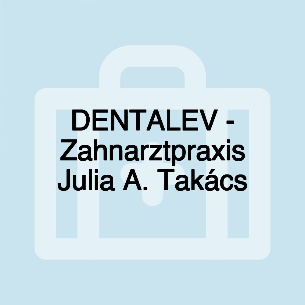 DENTALEV - Zahnarztpraxis Julia A. Takács