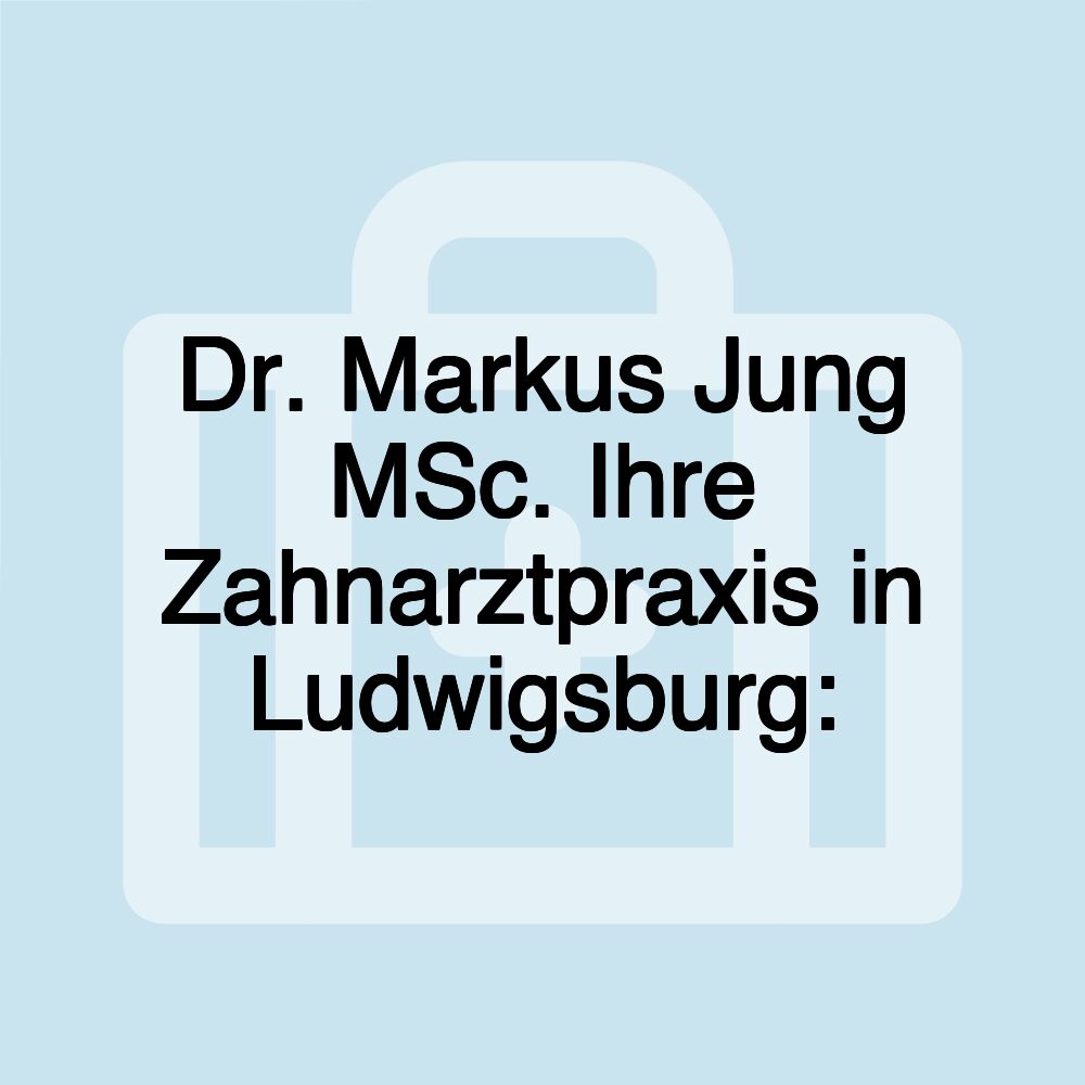 Dr. Markus Jung MSc. Ihre Zahnarztpraxis in Ludwigsburg: