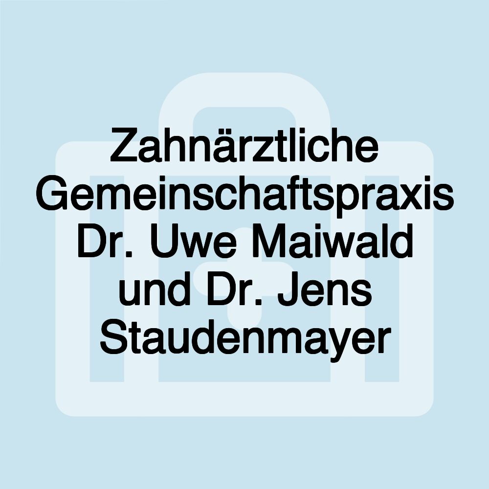 Zahnärztliche Gemeinschaftspraxis Dr. Uwe Maiwald und Dr. Jens Staudenmayer