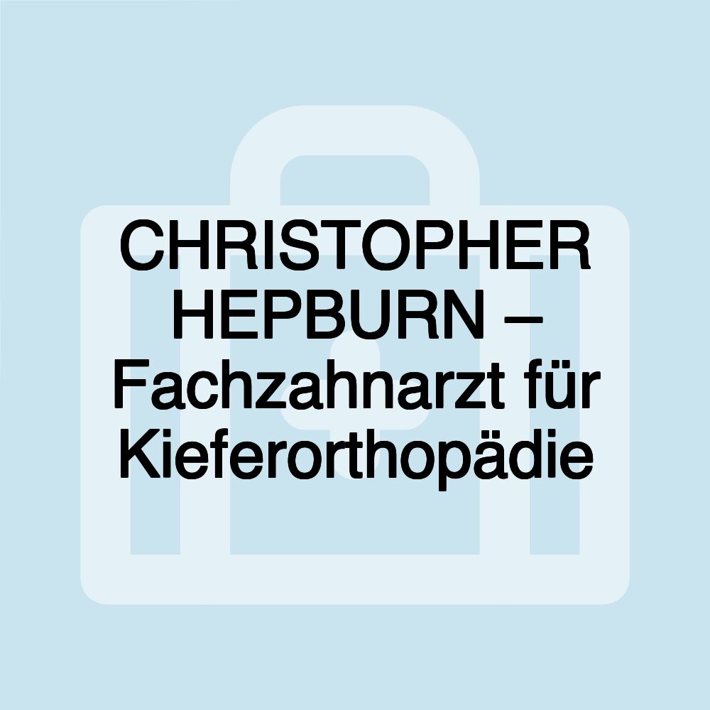 CHRISTOPHER HEPBURN – Fachzahnarzt für Kieferorthopädie