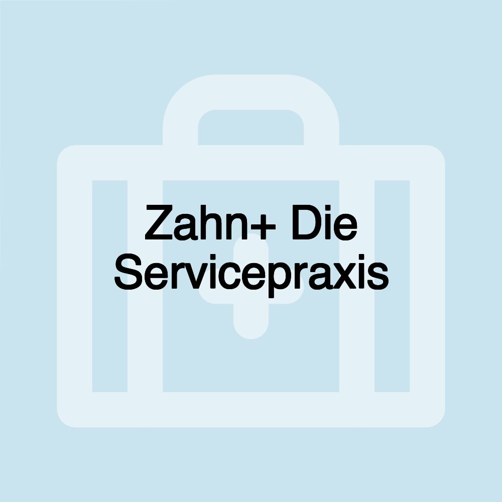 Zahn+ Die Servicepraxis