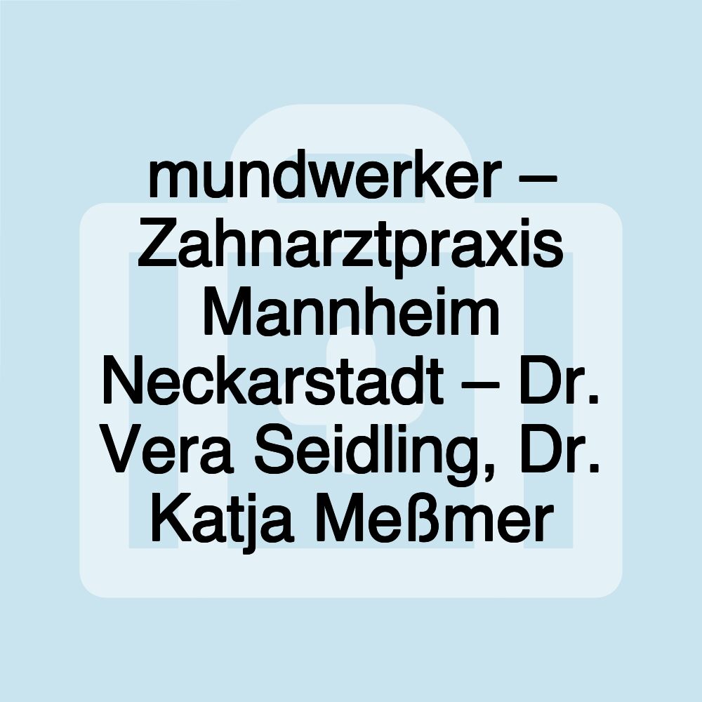 mundwerker – Zahnarztpraxis Mannheim Neckarstadt – Dr. Vera Seidling, Dr. Katja Meßmer