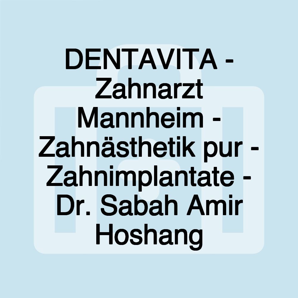 DENTAVITA - Zahnarzt Mannheim - Zahnästhetik pur - Zahnimplantate - Dr. Sabah Amir Hoshang