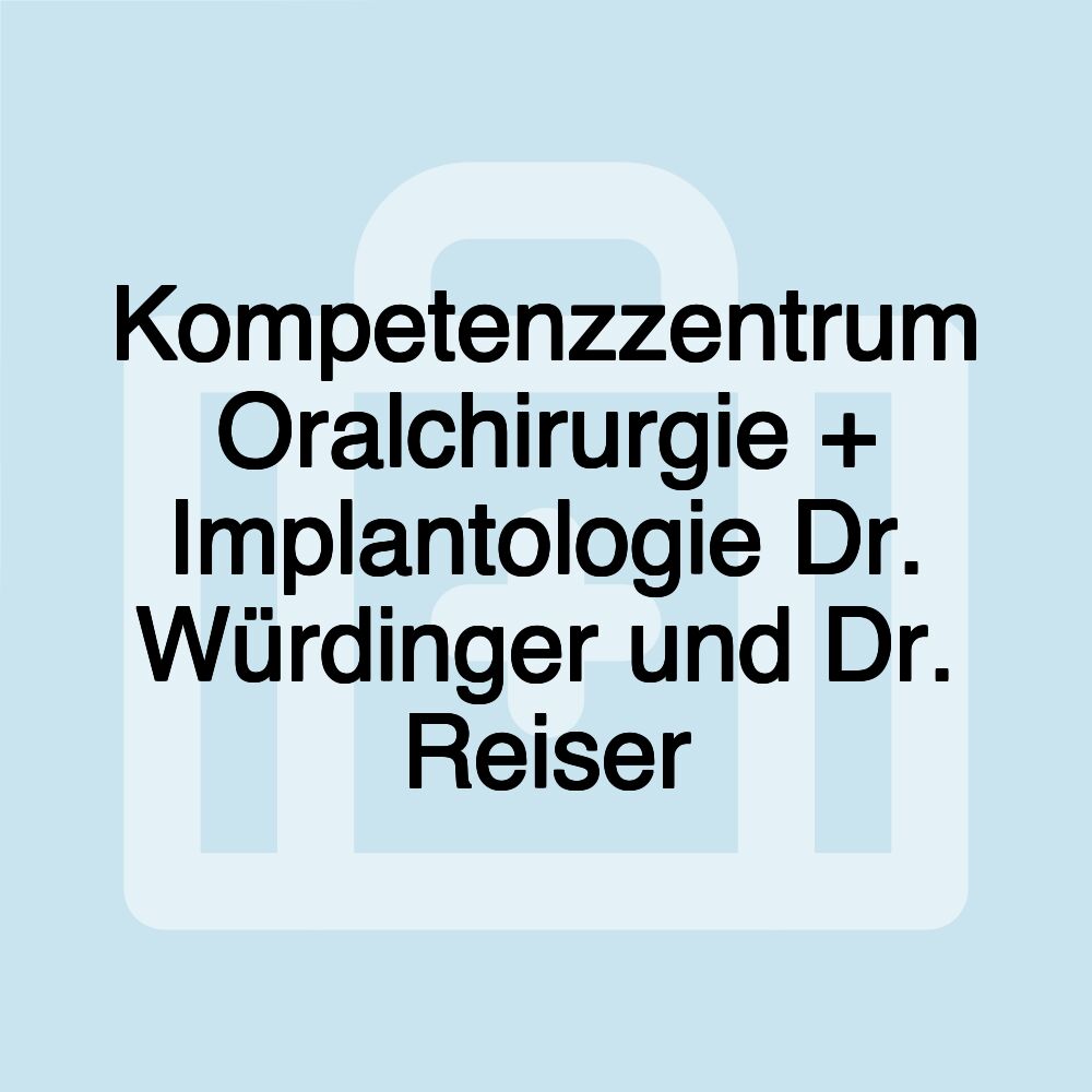 Kompetenzzentrum Oralchirurgie + Implantologie Dr. Würdinger und Dr. Reiser