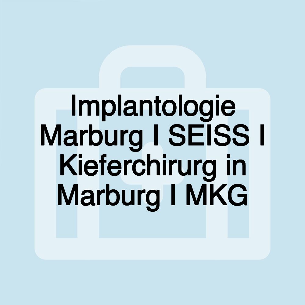 Implantologie Marburg I SEISS I Kieferchirurg in Marburg I MKG