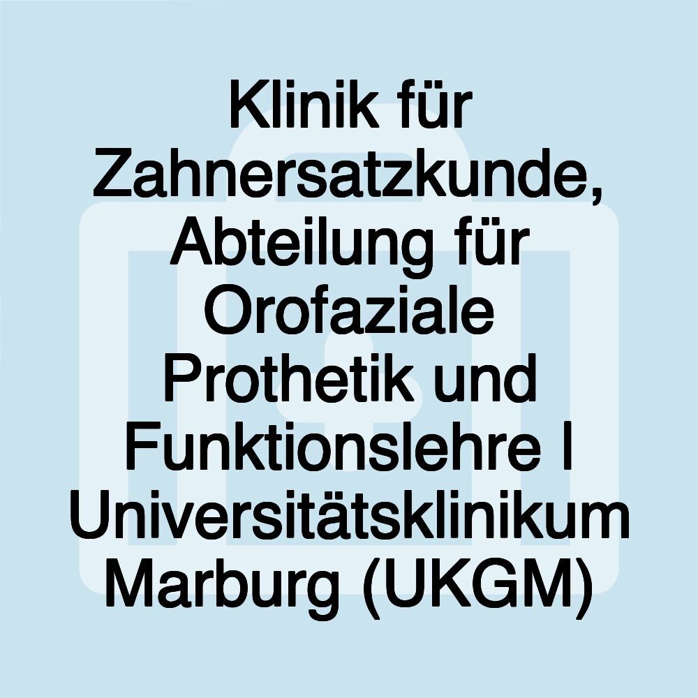 Klinik für Zahnersatzkunde, Abteilung für Orofaziale Prothetik und Funktionslehre | Universitätsklinikum Marburg (UKGM)