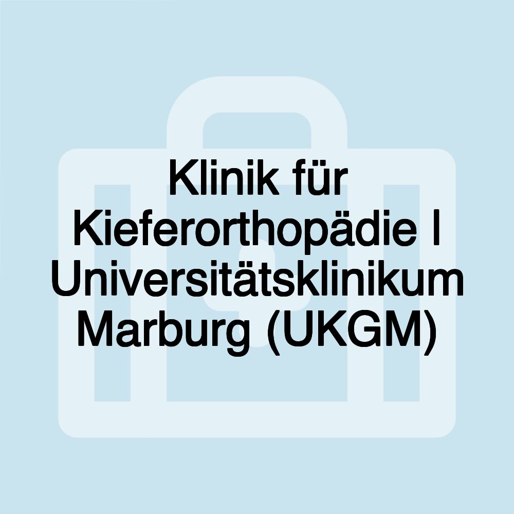 Klinik für Kieferorthopädie | Universitätsklinikum Marburg (UKGM)