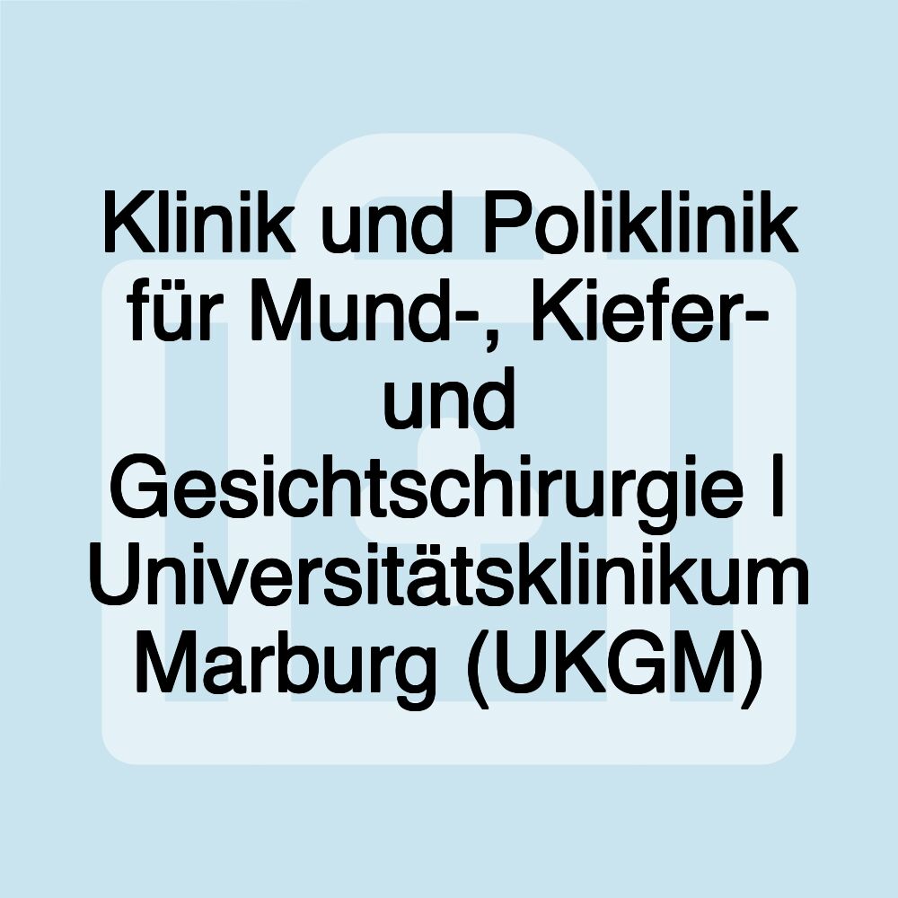 Klinik und Poliklinik für Mund-, Kiefer- und Gesichtschirurgie | Universitätsklinikum Marburg (UKGM)