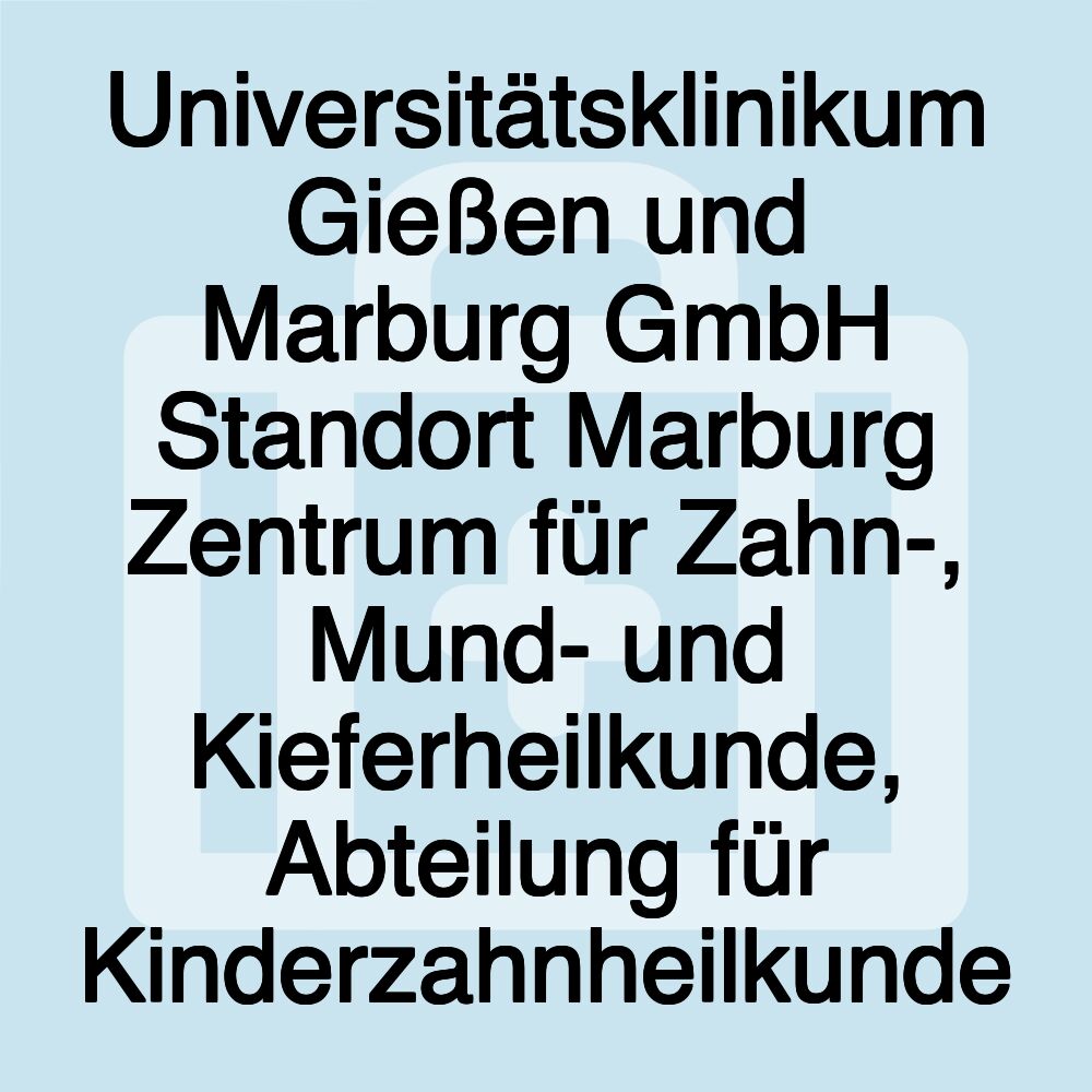 Universitätsklinikum Gießen und Marburg GmbH Standort Marburg Zentrum für Zahn-, Mund- und Kieferheilkunde, Abteilung für Kinderzahnheilkunde