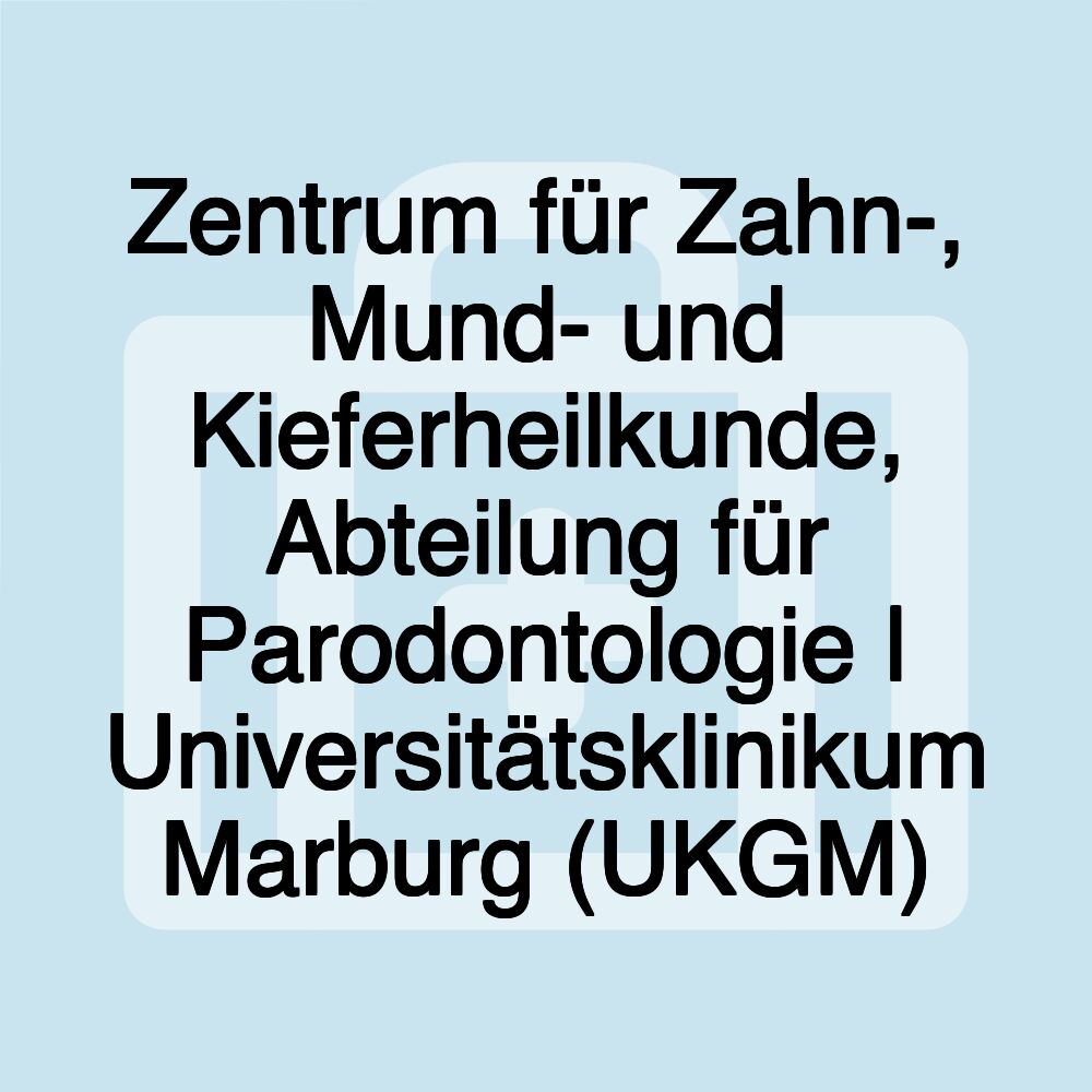 Zentrum für Zahn-, Mund- und Kieferheilkunde, Abteilung für Parodontologie | Universitätsklinikum Marburg (UKGM)