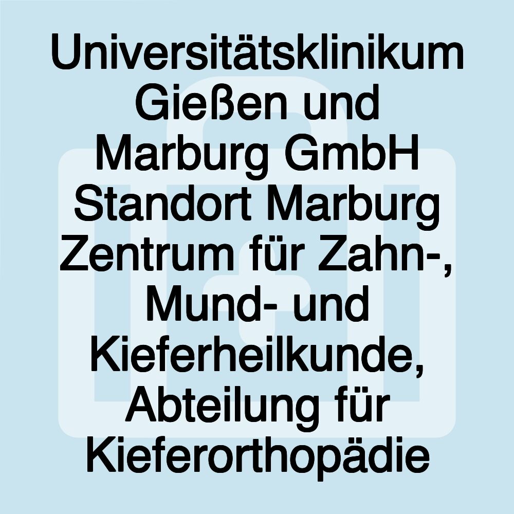 Universitätsklinikum Gießen und Marburg GmbH Standort Marburg Zentrum für Zahn-, Mund- und Kieferheilkunde, Abteilung für Kieferorthopädie