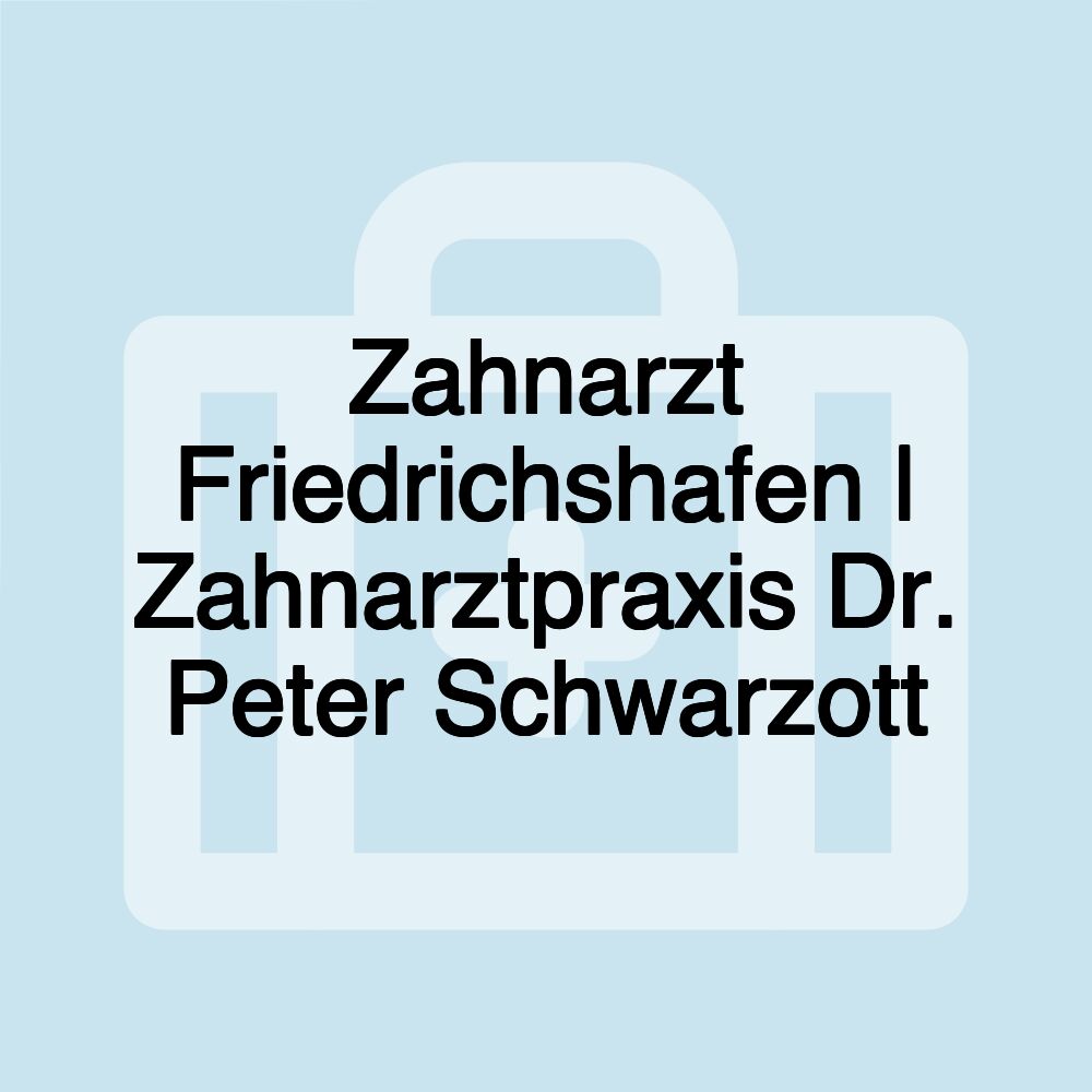 Zahnarzt Friedrichshafen | Zahnarztpraxis Dr. Peter Schwarzott