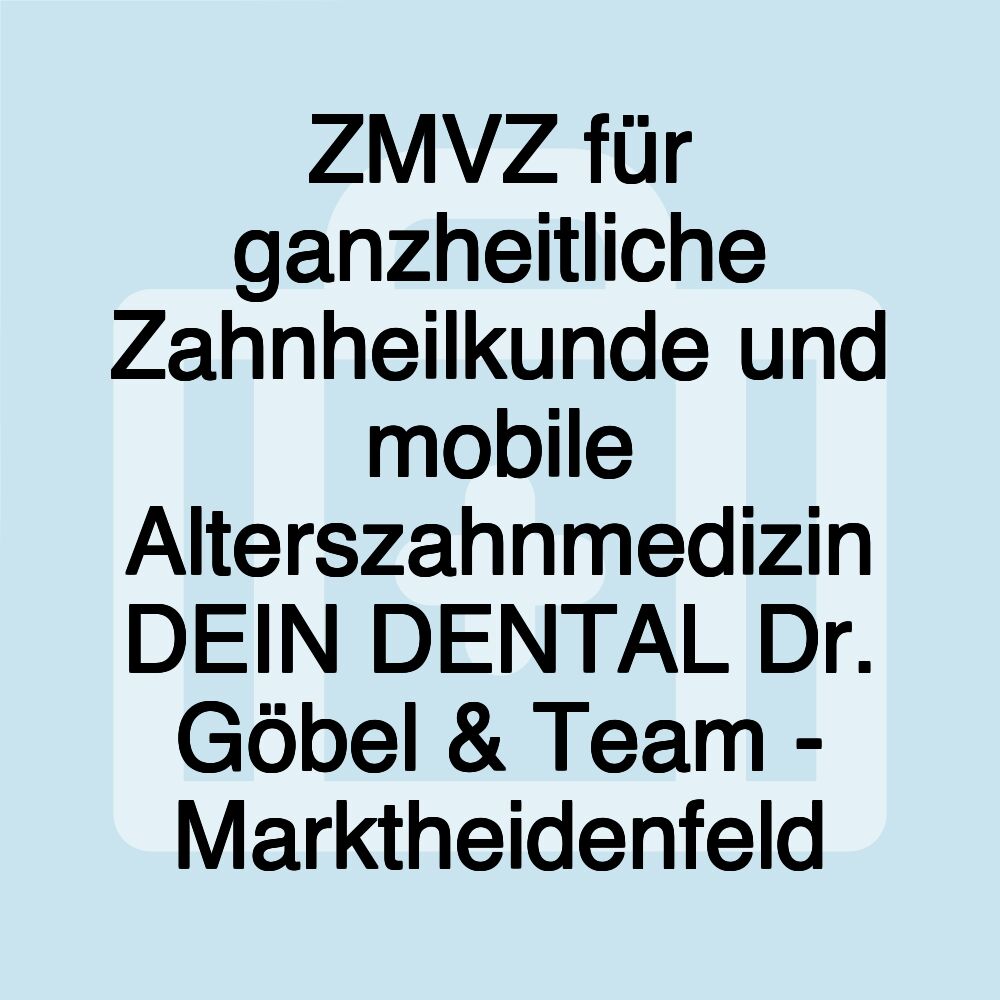 ZMVZ für ganzheitliche Zahnheilkunde und mobile Alterszahnmedizin DEIN DENTAL Dr. Göbel & Team - Marktheidenfeld